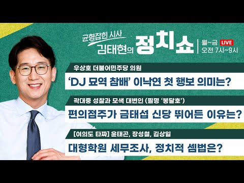 [정치쇼] 이낙연 DJ묘역 참배, 의미는?(우상호)/ [여의도 타짜] 대형학원 동시다발 세무조사(윤태곤, 장성철, 김상일)/ '금태섭 신당' 뛰어든 편의점주(곽대중) 230629목